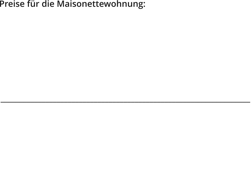 Preise für die Maisonettewohnung: Erwachsene:			1 – 2 	Personen		80,– € 		 Tourismusförderabgabe:						  1,– €  p.P  -pro Nacht-											  ___________________________________________________________________